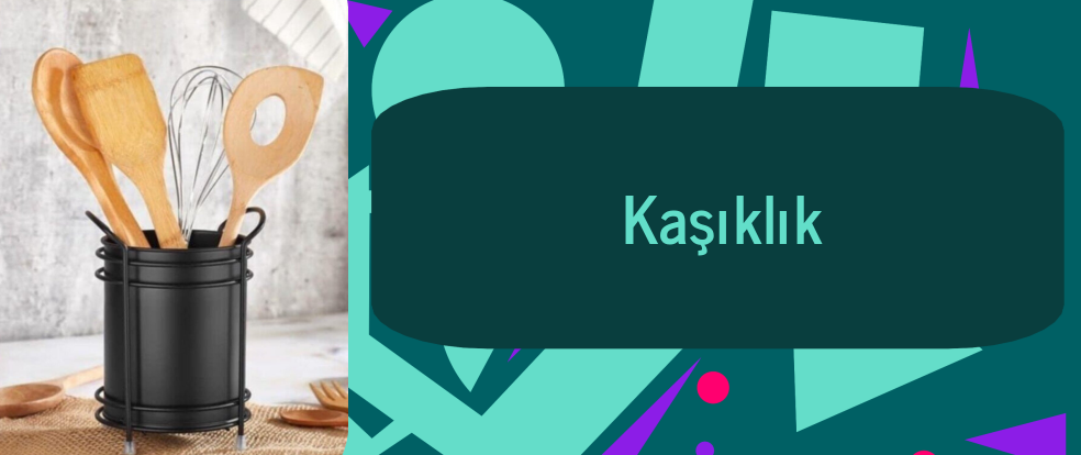  Kaşıklık ürünleri.