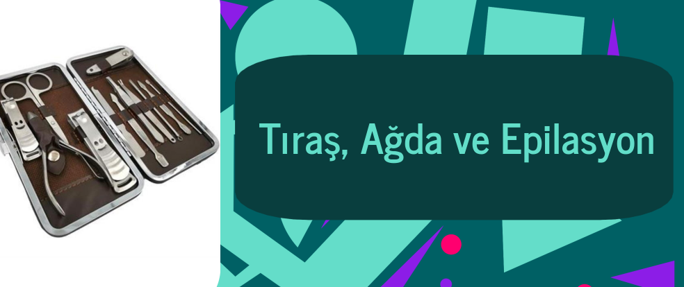  Tıraş, Ağda ve Epilasyon ürünleri.