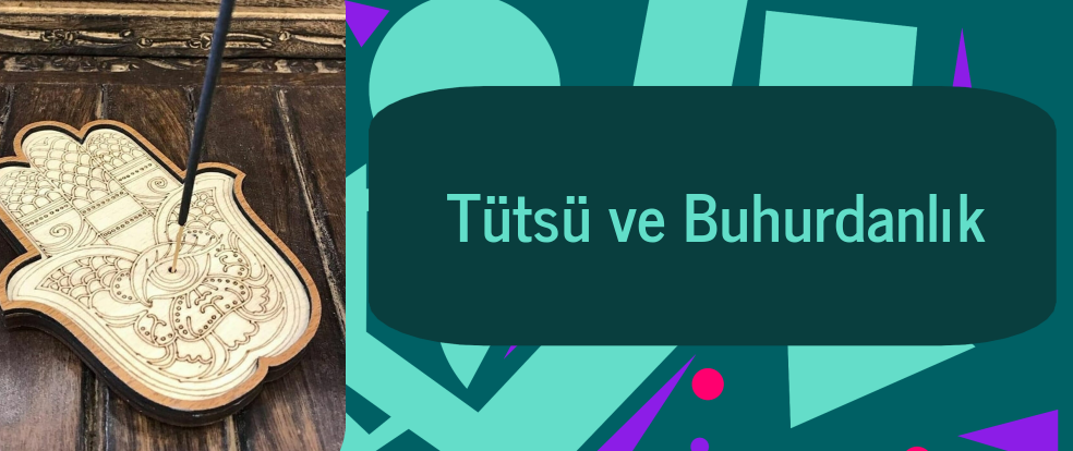  Tütsü ve Buhurdanlık ürünleri.